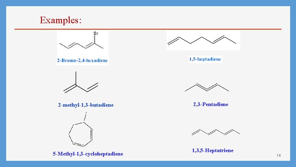 Examples: 2 -methyl-1, 3 -butadiene 5 -Methyl-1, 3 -cycloheptadiene 2, 3 -Pentadiene 1, 3,