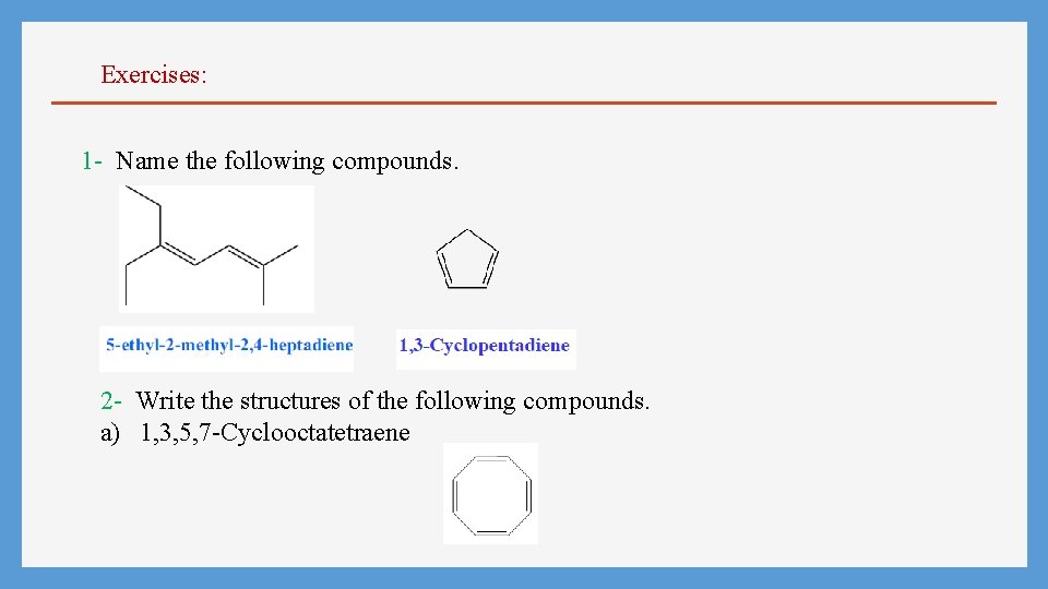 Exercises: 1 - Name the following compounds. 2 - Write the structures of the
