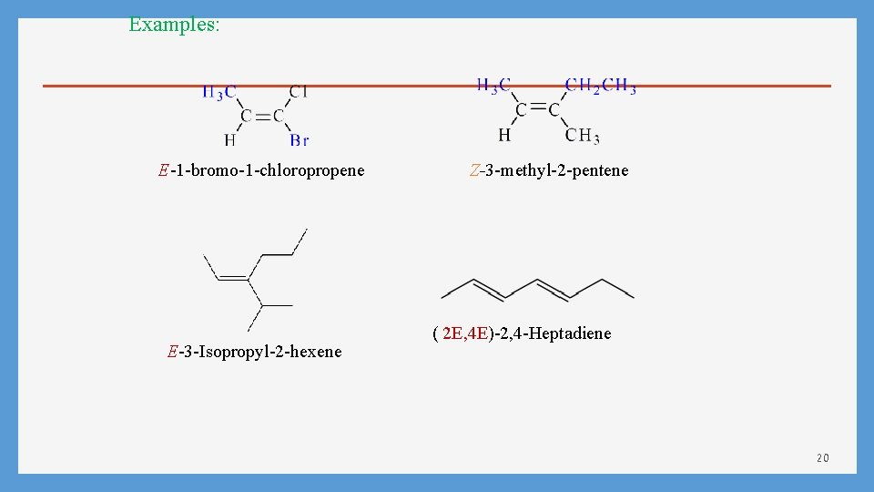 Examples: E-1 -bromo-1 -chloropropene E-3 -Isopropyl-2 -hexene Z-3 -methyl-2 -pentene ( 2 E, 4