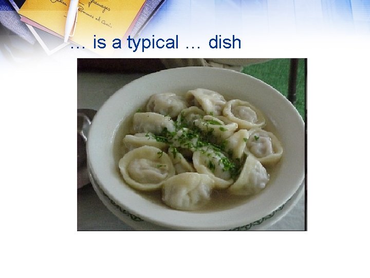 … is a typical … dish 