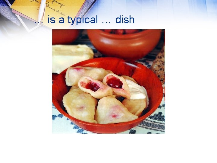 … is a typical … dish 