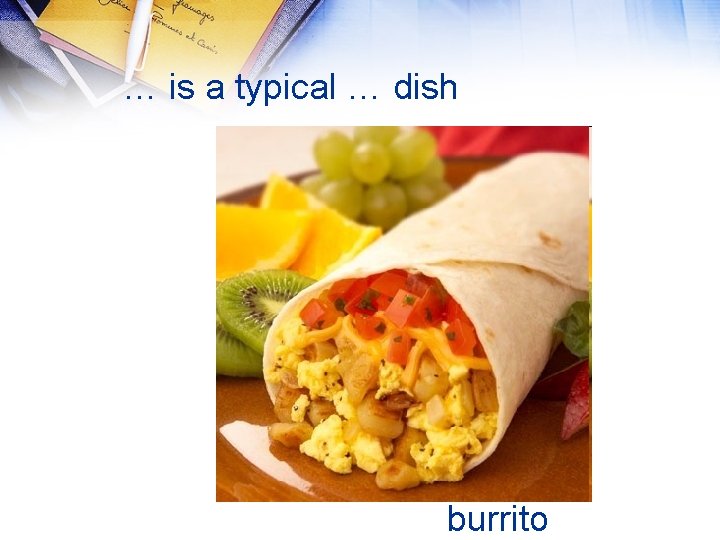 … is a typical … dish burrito 