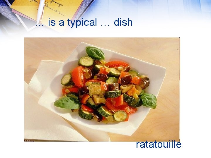 … is a typical … dish ratatouille 