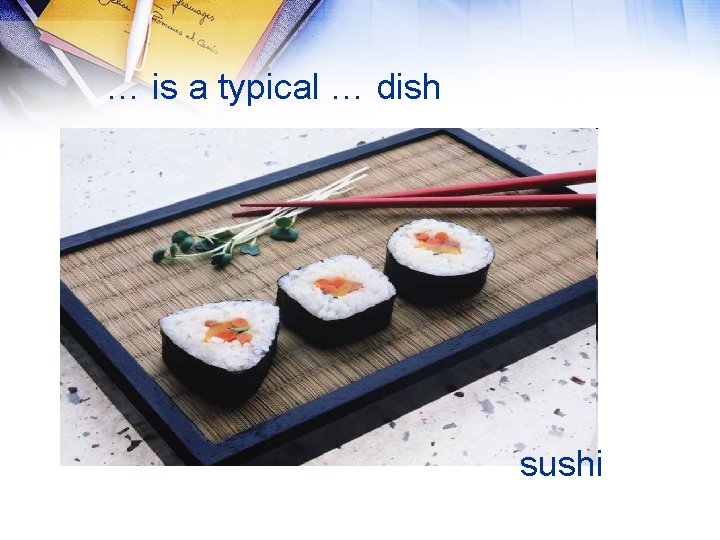 … is a typical … dish sushi 
