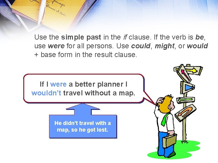 Use the simple past in the if clause. If the verb is be, use