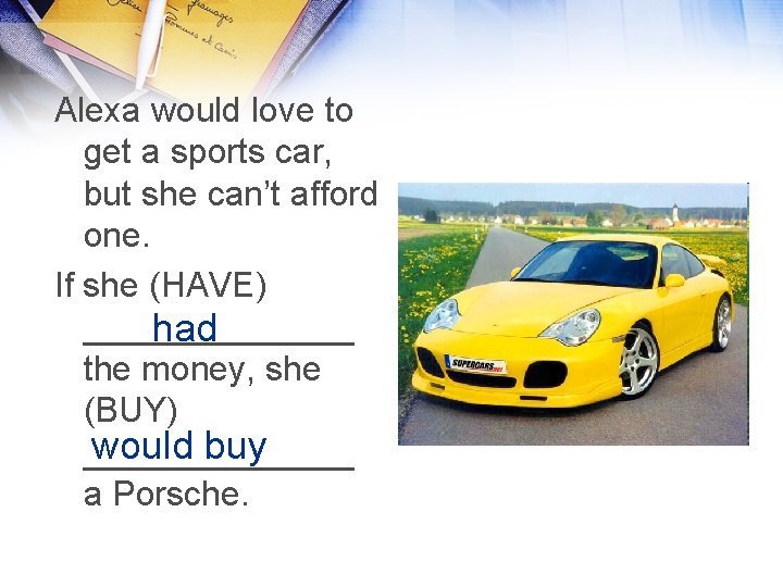Alexa would love to get a sports car, but she can’t afford one. If