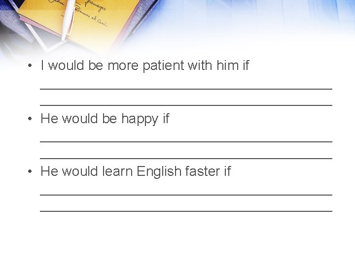  • I would be more patient with him if ______________________________________ • He would