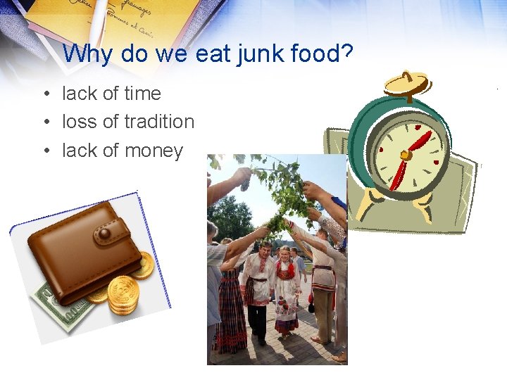 Why do we eat junk food? • lack of time • loss of tradition