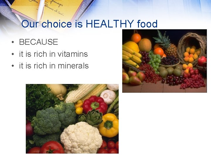 Our choice is HEALTHY food • BECAUSE • it is rich in vitamins •