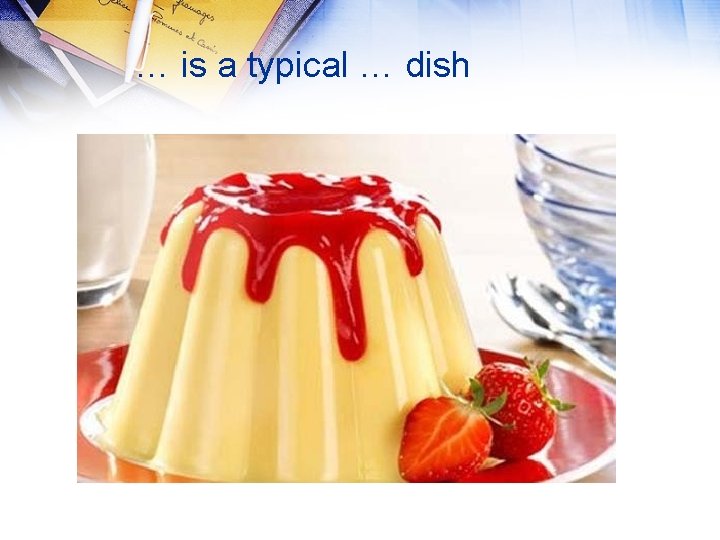 … is a typical … dish 