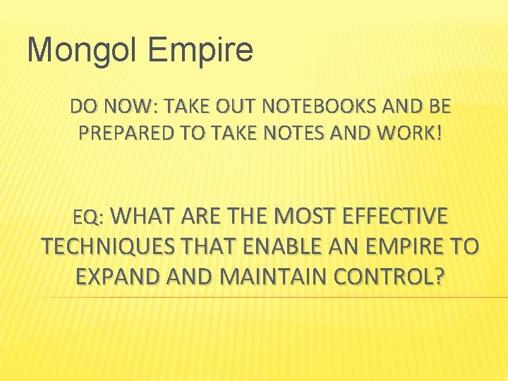 Mongol Empire DO NOW: TAKE OUT NOTEBOOKS AND BE PREPARED TO TAKE NOTES AND