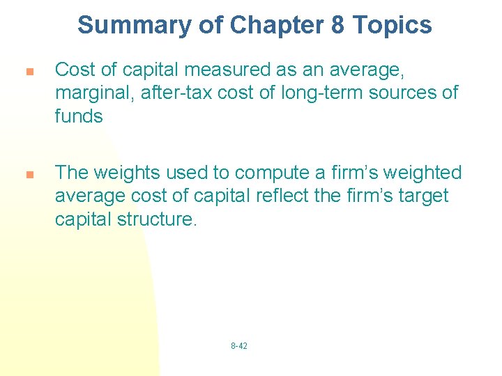 Summary of Chapter 8 Topics n n Cost of capital measured as an average,