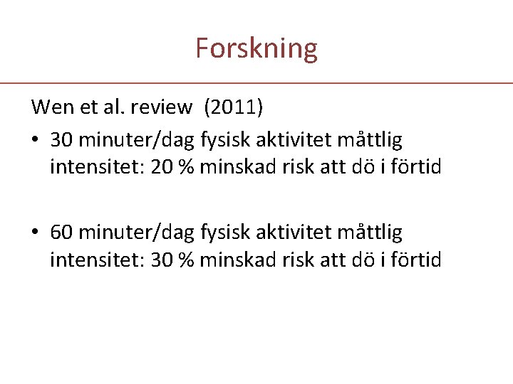 Forskning Wen et al. review (2011) • 30 minuter/dag fysisk aktivitet måttlig intensitet: 20