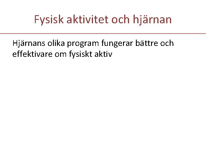 Fysisk aktivitet och hjärnan Hjärnans olika program fungerar bättre och effektivare om fysiskt aktiv