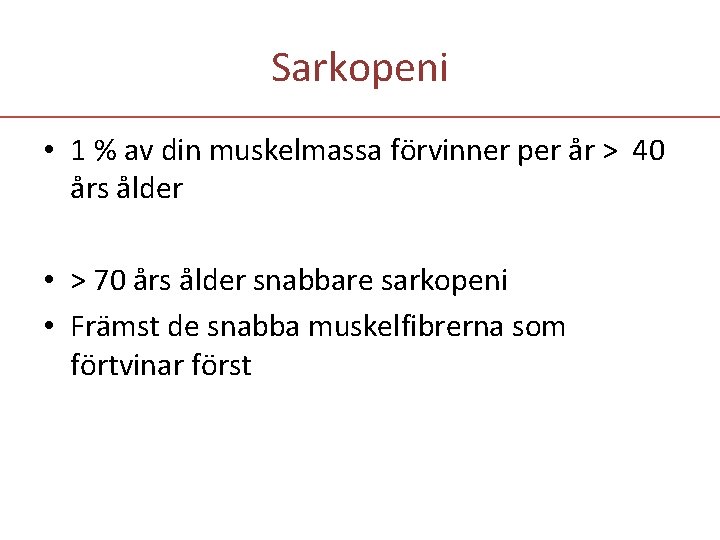 Sarkopeni • 1 % av din muskelmassa förvinner per år > 40 års ålder