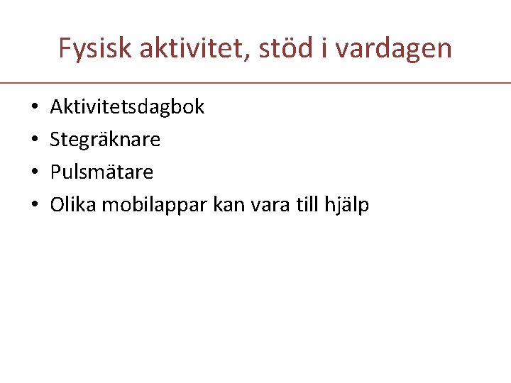Fysisk aktivitet, stöd i vardagen • • Aktivitetsdagbok Stegräknare Pulsmätare Olika mobilappar kan vara