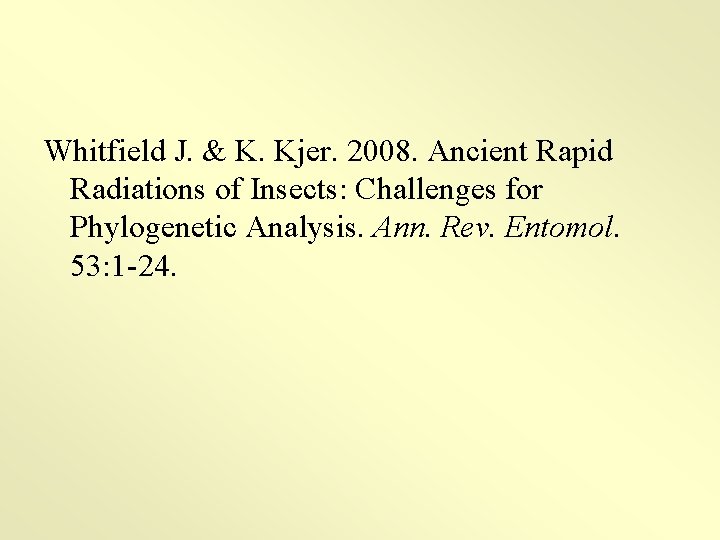 Whitfield J. & K. Kjer. 2008. Ancient Rapid Radiations of Insects: Challenges for Phylogenetic