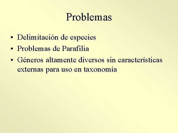 Problemas • Delimitación de especies • Problemas de Parafilia • Géneros altamente diversos sin