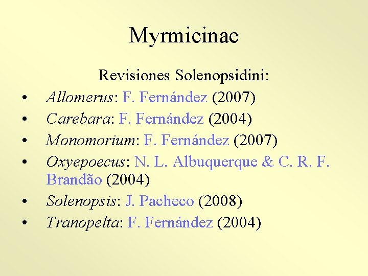 Myrmicinae • • • Revisiones Solenopsidini: Allomerus: F. Fernández (2007) Carebara: F. Fernández (2004)