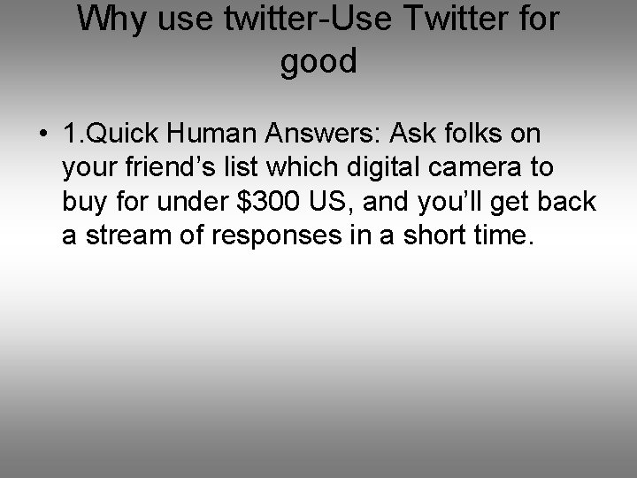 Why use twitter-Use Twitter for good • 1. Quick Human Answers: Ask folks on