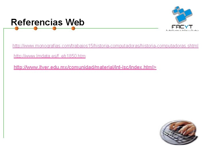 Referencias Web http: //www. monografias. com/trabajos 15/historia-computadoras. shtml http: //www. lmdata. es/f_eh 1850. htm