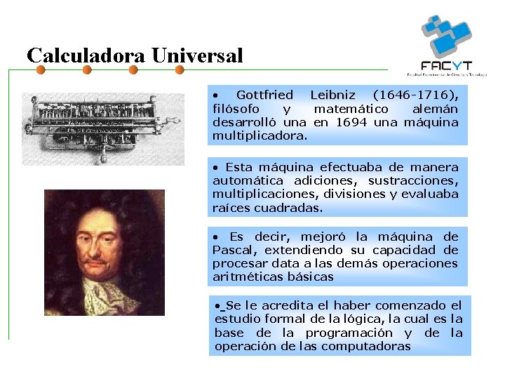 Calculadora Universal • Gottfried Leibniz (1646 -1716), filósofo y matemático alemán desarrolló una en