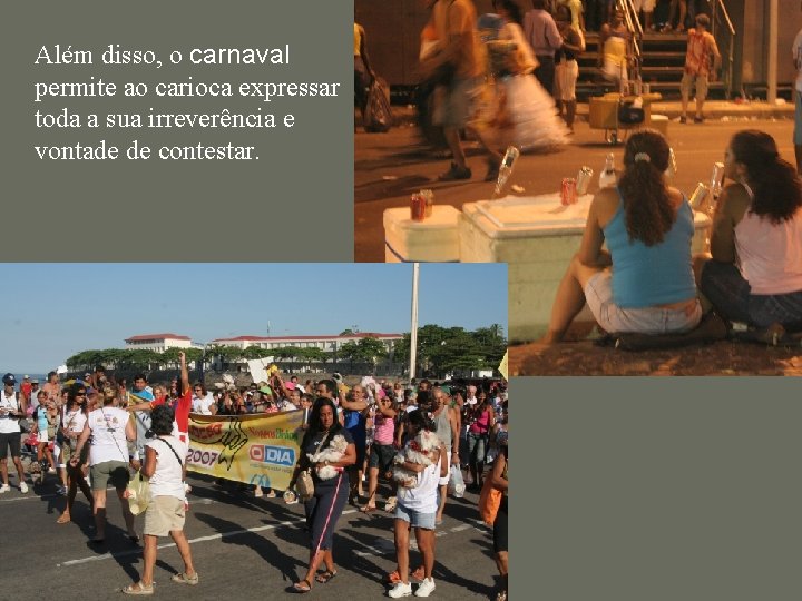 Além disso, o carnaval permite ao carioca expressar toda a sua irreverência e vontade