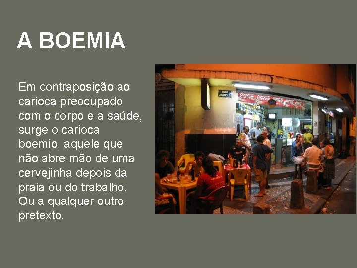 A BOEMIA Em contraposição ao carioca preocupado com o corpo e a saúde, surge