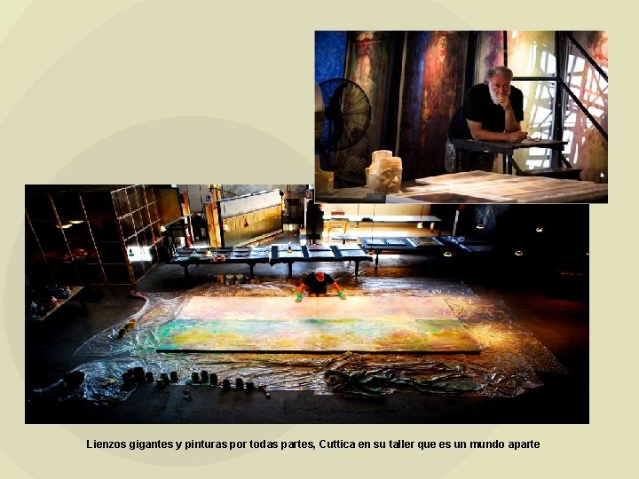 Lienzos gigantes y pinturas por todas partes, Cuttica en su taller que es un