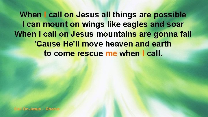 When I call on Jesus all things are possible I can mount on wings