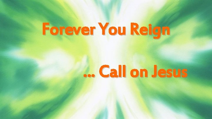 Forever You Reign … Call on Jesus 