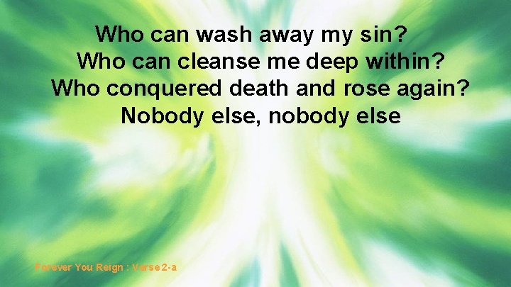 Who can wash away my sin? Who can cleanse me deep within? Who conquered