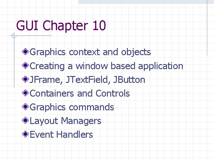 GUI Chapter 10 Graphics context and objects Creating a window based application JFrame, JText.