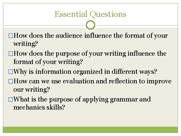 Essential Questions �How does the audience influence the format of your writing? �How does