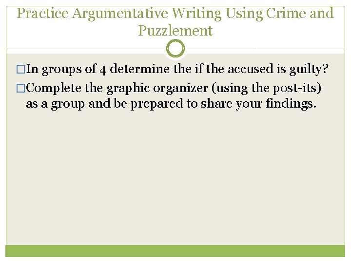 Practice Argumentative Writing Using Crime and Puzzlement �In groups of 4 determine the if