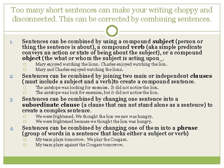 Too many short sentences can make your writing choppy and disconnected. This can be
