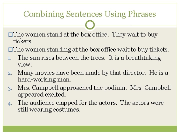 Combining Sentences Using Phrases �The women stand at the box office. They wait to