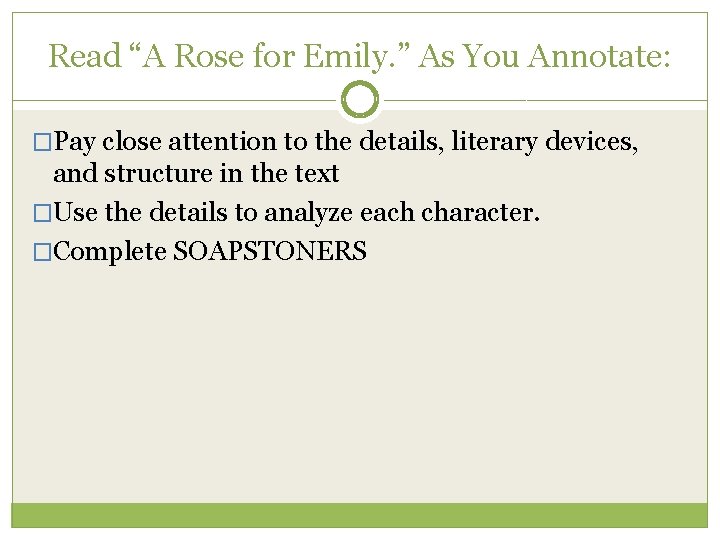 Read “A Rose for Emily. ” As You Annotate: �Pay close attention to the