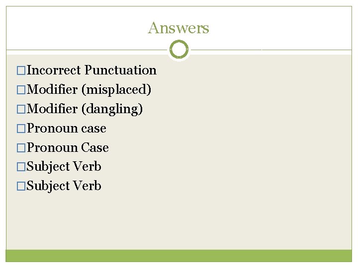 Answers �Incorrect Punctuation �Modifier (misplaced) �Modifier (dangling) �Pronoun case �Pronoun Case �Subject Verb 