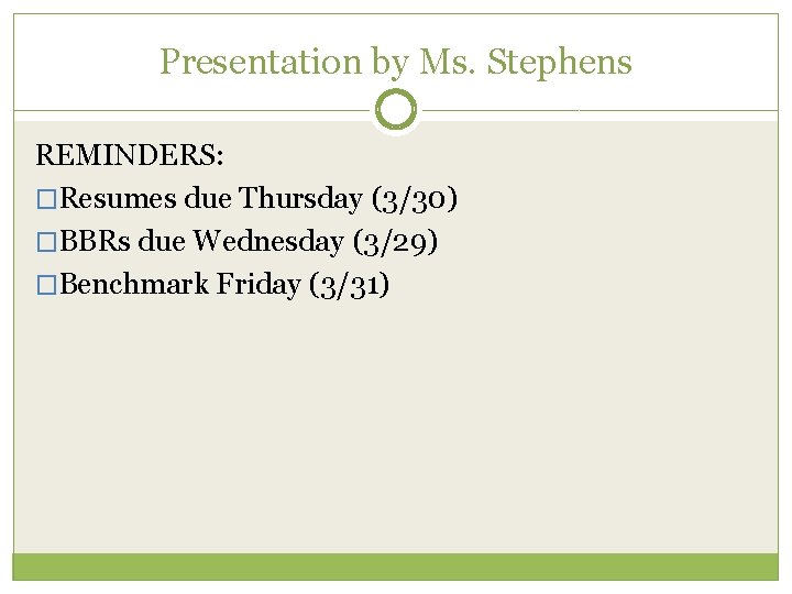Presentation by Ms. Stephens REMINDERS: �Resumes due Thursday (3/30) �BBRs due Wednesday (3/29) �Benchmark