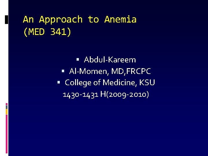 An Approach to Anemia (MED 341) Abdul-Kareem Al-Momen, MD, FRCPC College of Medicine, KSU