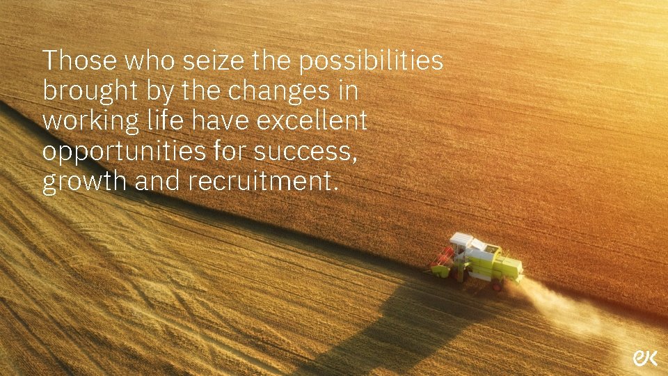 Those who seize the possibilities brought by the changes in working life have excellent