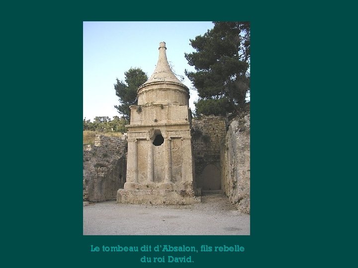 Le tombeau dit d’Absalon, fils rebelle du roi David. 