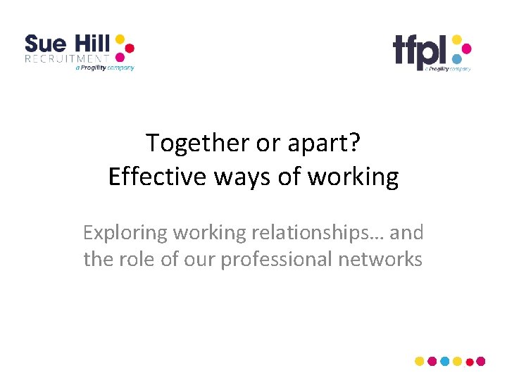 Together or apart? Effective ways of working Exploring working relationships… and the role of