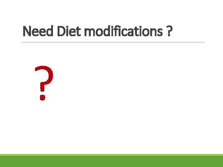 Need Diet modifications ? ? 