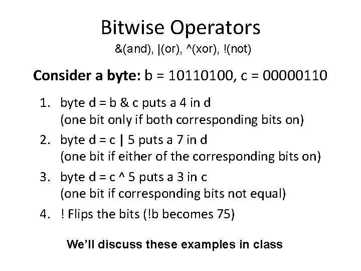 Bitwise Operators &(and), |(or), ^(xor), !(not) Consider a byte: b = 10110100, c =