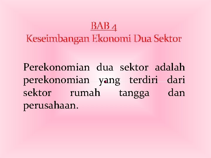 BAB 4 Keseimbangan Ekonomi Dua Sektor Perekonomian dua sektor adalah perekonomian yang terdiri dari