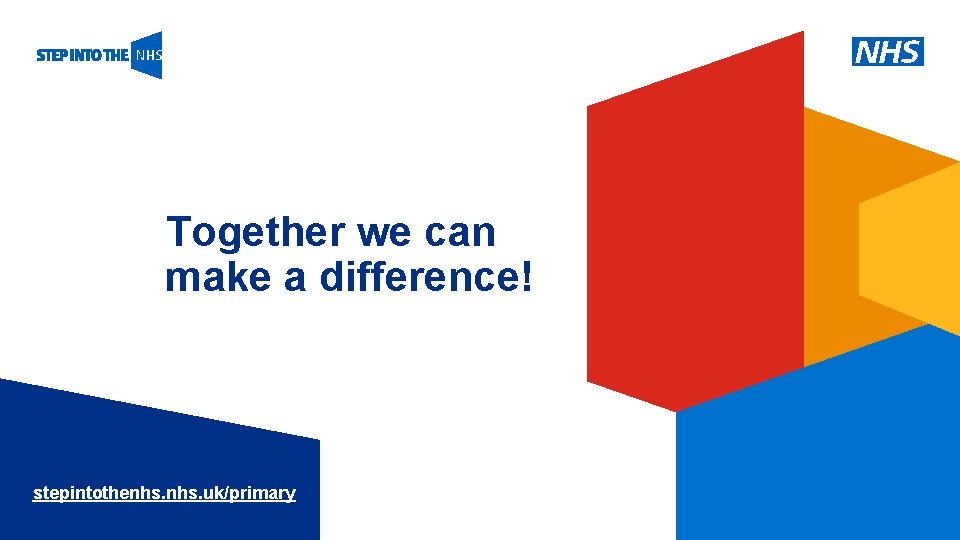 Together we can make a difference! stepintothenhs. uk/primary 
