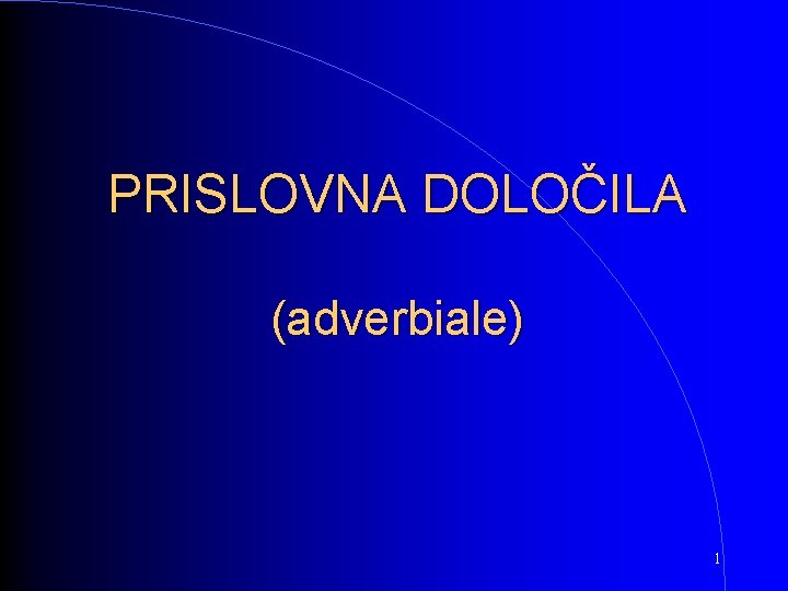 PRISLOVNA DOLOČILA (adverbiale) 1 