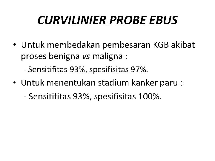 CURVILINIER PROBE EBUS • Untuk membedakan pembesaran KGB akibat proses benigna vs maligna :